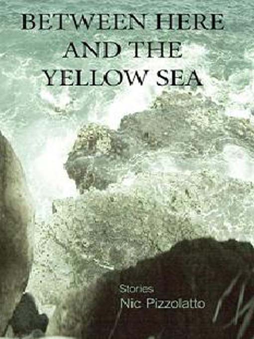 Title details for Between Here and the Yellow Sea by Nic Pizzolatto - Available